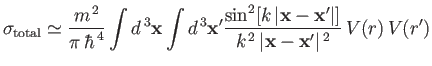 $\displaystyle \sigma_{\rm total} \simeq \frac{m^{\,2}}{\pi\,\hbar^{\,4}}\int d^...
...\bf x}-{\bf x}'\vert]}{k^{\,2}\,\vert{\bf x}-{\bf x}'\vert^{\,2}}\,V(r)\,V(r')
$