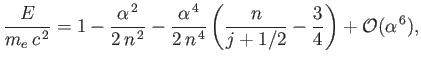 $\displaystyle \frac{E}{m_e\,c^{\,2}} = 1 - \frac{\alpha^{\,2}}{2\,n^{\,2}}- \fr...
...4}}{2\,n^{\,4}}\left(\frac{n}{j+1/2}-\frac{3}{4}\right)+{\cal O}(\alpha^{\,6}),$