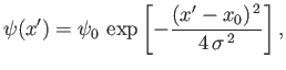 $\displaystyle \psi(x') =\psi_0\,\exp\left[-\frac{(x'-x_0)^{\,2}}{4\,\sigma^{\,2}}\right],
$