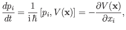 $\displaystyle \frac{d p_i}{dt} = \frac{1}{{\rm i}\,\hbar} \,[p_i, V({\bf x})] = - \frac{\partial V({\bf x})}{\partial x_i},$