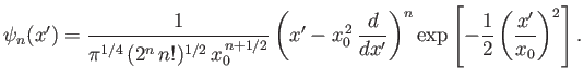 $\displaystyle \psi_n(x') = \frac{1}{\pi^{1/4}\,(2^n\,n!)^{1/2}\,x_0^{\,n+1/2}}\...
...c{d}{dx'}\right)^n\exp\left[-\frac{1}{2}\left(
\frac{x'}{x_0}\right)^2\right].
$