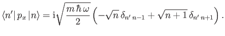 $\displaystyle \langle n'\vert\,p_x\,\vert n\rangle = {\rm i}\sqrt{\frac{m\,\hba...
...ega}{2}}\left(-\sqrt{n}\,\delta_{n'\,n-1}+\sqrt{n+1}\,\delta_{n'\,n+1}\right).
$