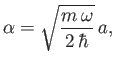 $\displaystyle \alpha = \sqrt{\frac{m\,\omega}{2\,\hbar}}\,a,
$