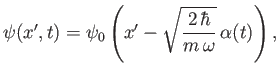 $\displaystyle \psi(x',t)=\psi_0\left(x'-\sqrt{\frac{2\,\hbar}{m\,\omega}}\,\alpha(t)\right),$