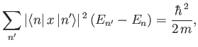 $\displaystyle \sum_{n'} \vert\langle n\vert\,x\,\vert n'\rangle\vert^{\,2}\,(E_{n'}-E_{n})= \frac{\hbar^{\,2}}{2\,m},
$