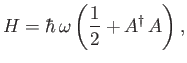 $\displaystyle H = \hbar\,\omega\left(\frac{1}{2}+ A^\dag\,A\right),
$