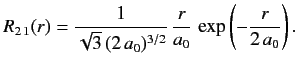 $\displaystyle R_{2\,1}(r)= \frac{1}{\sqrt{3}\,(2\,a_0)^{3/2}}\,\frac{r}{a_0}\,\exp\left(-\frac{r}{2\,a_0}\right).
$