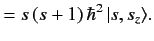 $\displaystyle = s\,(s+1)\,\hbar^2\, \vert s, s_z\rangle.$