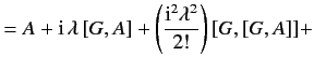 $\displaystyle = A + {\rm i} \,\lambda\, [G,A] + \left(\frac{{\rm i}^2 \lambda^2}{2!}\right) [G, [G,A]]+$