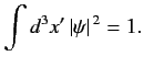 $\displaystyle \int d^3x'\, \vert\psi\vert^{\,2}= 1.$