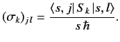$\displaystyle (\sigma_k)_{j\,l} = \frac{ \langle s, j\vert\,S_k\, \vert s, l\rangle}{s\,\hbar}.$