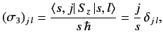 $\displaystyle (\sigma_3)_{j\,l} = \frac{\langle s, j\vert\,S_z\, \vert s, l\rangle}{s\,\hbar} = \frac{j}{s}\, \delta_{j\,l},$