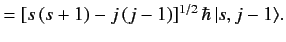 $\displaystyle = [s\,(s+1) - j \,(j-1)]^{1/2}\, \hbar \,\vert s, j-1\rangle.$