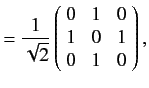 $\displaystyle =\frac{1}{\sqrt{2}}\left(\! \begin{array}{rrr} 0 &1&0\\ 1&0&1\\ 0&1&0\end{array}\!\right),$