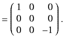 $\displaystyle = \left(\!\begin{array}{rrr} 1 &0&0\\ 0&0&0\\ 0&0&-1\end{array}\!\right).$