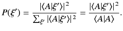 $\displaystyle P(\xi') = \frac{ \vert\langle A\vert \xi'\rangle\vert^{\,2}}{\sum...
...}} =\frac{\vert\langle A\vert \xi'\rangle\vert^{\,2}}{\langle A\vert A\rangle}.$