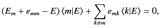 $\displaystyle (E_m + e_{mm} - E)\, \langle m\vert E\rangle + \sum_{k\neq m} e_{mk}\, \langle k\vert E\rangle = 0,$