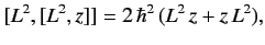 $\displaystyle [L^2, [L^2, z]] = 2 \,\hbar^2\, (L^2\, z + z \,L^2),$