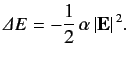 $\displaystyle {\mit\Delta} E = - \frac{1}{2} \,\alpha \,\vert{\bf E}\vert^{\,2}.$