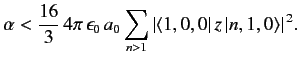 $\displaystyle \alpha < \frac{16}{3}\, 4\pi \,\epsilon_0\, a_0 \sum_{n>1} \vert\langle 1,0,0\vert\,z\,\vert n,1,0\rangle\vert^{\,2}.$