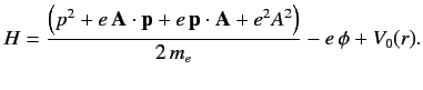 $\displaystyle H = \frac{ \left(p^2 +e \,{\bf A}\cdot {\bf p} +e \,{\bf p}\cdot{\bf A} + e^2 A^2\right)}{2\,m_e}- e \,\phi + V_0(r).$