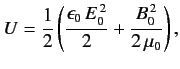 $\displaystyle U = \frac{1}{2}\left(\frac{\epsilon_0\,E_0^{\,2}}{2}+ \frac{B_0^{\,2}}{2\,\mu_0} \right),$
