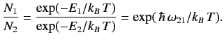 $\displaystyle \frac{N_1}{N_2} = \frac{\exp(-E_1/k_B\,T)}{\exp(-E_2/k_B\,T)} = \exp(\,\hbar\, \omega_{21}/k_B\,T).$