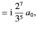 $\displaystyle = {\rm i}\,\frac{2^7}{3^5}\,a_0,$