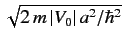 $ \sqrt{2\,m \,\vert V_0\vert\,a^2/\hbar^2}$