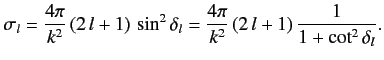 $\displaystyle \sigma_l = \frac{4\pi}{k^2} \,(2\,l+1)\,\sin^2\delta_l = \frac{4\pi}{k^2} \,(2\,l+1)\,\frac{1}{1+\cot^2\delta_l}.$