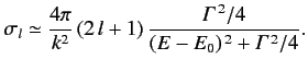 $\displaystyle \sigma_l \simeq \frac{4\pi}{k^2} \,(2\,l+1)\, \frac{{\mit\Gamma}^{\,2}/4}{(E-E_0)^{\,2} + {\mit\Gamma}^{\,2}/4}.$