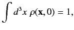 $\displaystyle \int d^3 x\,\,\rho({\bf x},0) = 1,$