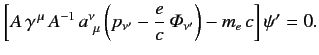 $\displaystyle \left[A\,\gamma^{\,\mu}\,A^{-1}\,a^\nu_{~\mu}\left(p_{\nu'}- \frac{e}{c}\,{\mit\Phi}_{\nu'}\right)-m_e\,c\right]\psi' = 0.$