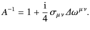 $\displaystyle A^{-1} = 1 + \frac{{\rm i}}{4}\,\sigma_{\mu\,\nu}\,{\mit\Delta}\omega^{\,\mu\,\nu}.$