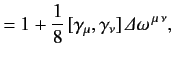 $\displaystyle = 1 + \frac{1}{8}\,[\gamma_\mu,\gamma_\nu]\,{\mit\Delta}\omega^{\,\mu\,\nu},$