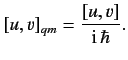 $\displaystyle [u, v]_{qm} = \frac{[u, v]}{{\rm i}\, \hbar}.$