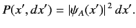$\displaystyle P(x', dx') = \vert\psi_A(x')\vert^{\,2}\, dx'.$