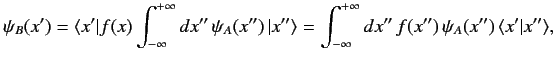 $\displaystyle \psi_B(x') = \langle x'\vert f(x) \int_{-\infty}^{+\infty} dx''\,...
...nt_{-\infty}^{+\infty} dx''\, f(x'')\,\psi_A(x'') \,\langle x'\vert x''\rangle,$