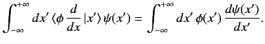 $\displaystyle \int_{-\infty}^{+\infty}dx' \,\langle \phi \,\frac{d}{dx}\, \vert...
...e \, \psi(x') = \int_{-\infty}^{+\infty} dx'\,\phi(x')\, \frac{d\psi(x')}{dx'}.$