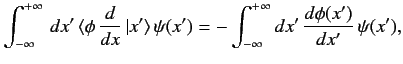 $\displaystyle \int_{-\infty}^{+\infty} \,dx' \,\langle \phi\, \frac{d}{dx}\, \v...
...\,\psi(x') = -\int_{-\infty}^{+\infty}dx' \, \frac{d \phi(x')}{dx'}\, \psi(x'),$