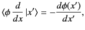 $\displaystyle \langle \phi\, \frac{d}{dx}\, \vert x'\rangle = - \frac{d \phi(x')}{dx'},$