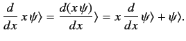 $\displaystyle \frac{d}{dx}\, x\, \psi\rangle = \frac{d (x\,\psi)}{dx}\rangle = x\,\frac{d}{dx}\,\psi\rangle + \psi\rangle.$