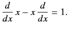 $\displaystyle \frac{d}{dx} \,x - x \,\frac{d}{dx} = 1.$
