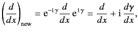 $\displaystyle \left(\frac{d}{dx}\right)_{\rm new} = {\rm e}^{-{\rm i}\,\gamma}\...
...dx}\,{\rm e}^{\,{\rm i}\,\gamma} = \frac{d}{dx} + {\rm i}\, \frac{d\gamma}{dx},$