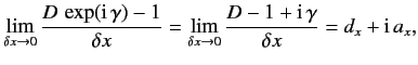 $\displaystyle \lim_{\delta x\rightarrow 0 }\frac{D\,\exp({\rm i}\,\gamma)-1}{\d...
...elta x\rightarrow 0 }\frac{D-1+{\rm i}\, \gamma}{\delta x}= d_x + {\rm i}\,a_x,$