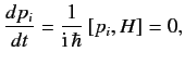 $\displaystyle \frac{dp_i}{dt} = \frac{1}{{\rm i}\,\hbar}\,[p_i, H] = 0,$