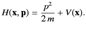 $\displaystyle H({\bf x},{\bf p}) = \frac{{p}^2}{2\,m} + V({\bf x}).$