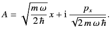 $\displaystyle A = \sqrt{\frac{m\,\omega}{2\,\hbar}}\,x + {\rm i}\,\frac{p_x}{\sqrt{2\,m\,\omega\,\hbar}}.
$