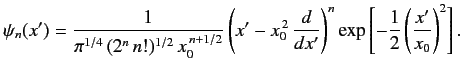 $\displaystyle \psi_n(x') = \frac{1}{\pi^{1/4}\,(2^n\,n!)^{1/2}\,x_0^{\,n+1/2}}\...
...c{d}{dx'}\right)^n\exp\left[-\frac{1}{2}\left(
\frac{x'}{x_0}\right)^2\right].
$