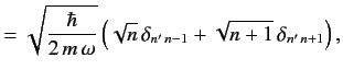 $\displaystyle = \sqrt{\frac{\hbar}{2\,m\,\omega}}\left(\sqrt{n}\,\delta_{n'\,n-1}+\sqrt{n+1}\,\delta_{n'\,n+1}\right),$